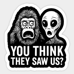 You Think They Saw Us Alien and Bigfoot Cryptid Mythical Creatures Humor Sticker
